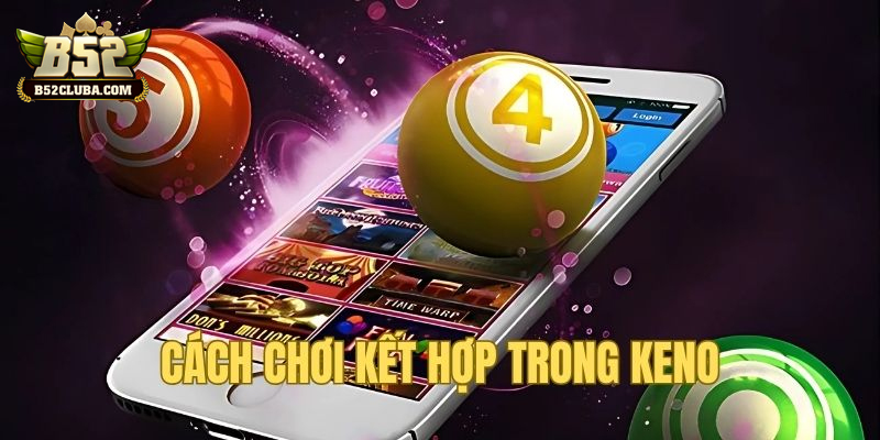 Kinh nghiệm chơi keno hiệu quả từ cao thủ nhiều năm kinh nghiệm